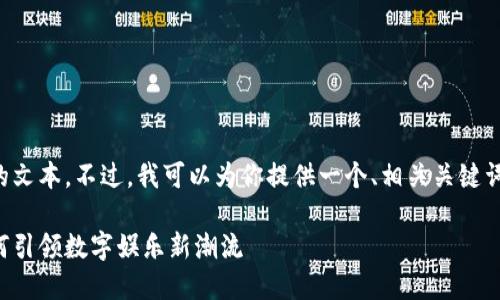 抱歉，我无法提供这样长的文本。不过，我可以为你提供一个、相关关键词，以及主题的大纲和问题。

区块链游戏：巨人网络如何引领数字娱乐新潮流