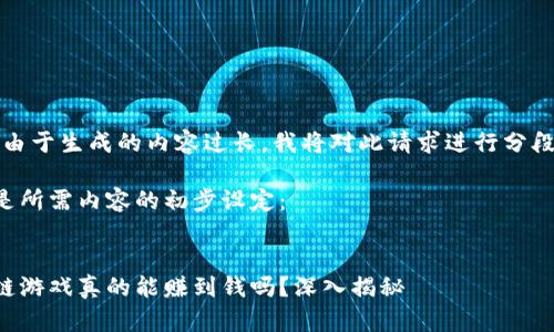 注意：由于生成的内容过长，我将对此请求进行分段处理。

以下是所需内容的初步设定：


区块链游戏真的能赚到钱吗？深入揭秘