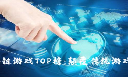 2023年区块链游戏TOP榜：颠覆传统游戏的未来选择