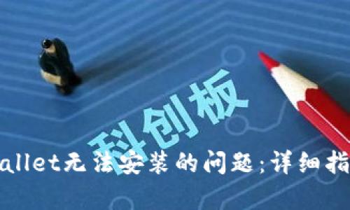 如何解决tpWallet无法安装的问题：详细指南和解决方案