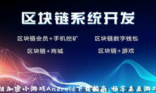 区块链加密小游戏Android下载指南:畅享未来游戏体验