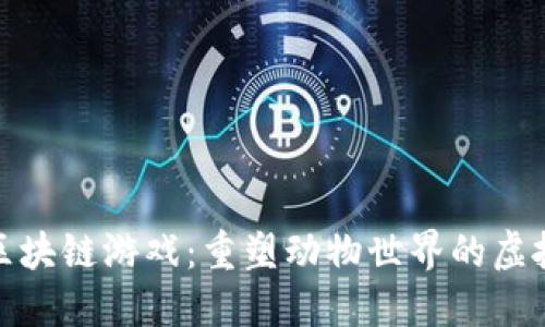 探索区块链游戏：重塑动物世界的虚拟生态