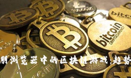探索欧朋浏览器中的区块链游戏:趋势与机会