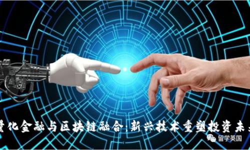 量化金融与区块链融合：新兴技术重塑投资未来