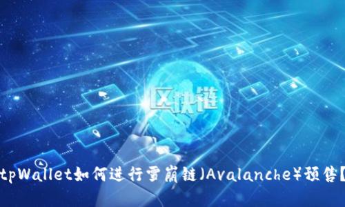 tpWallet如何进行雪崩链（Avalanche）预售？