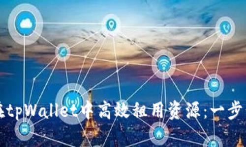 如何在tpWallet中高效租用资源：一步步指南