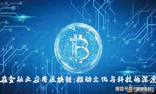 文物在金融业应用区块链:推动文化与科技的深度融合