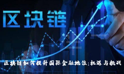 区块链如何提升国际金融地位：机遇与挑战