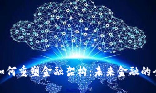 区块链如何重塑金融架构:未来金融的全景透视