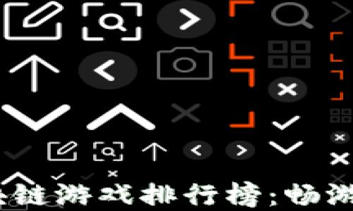 
2023年最好玩的区块链游戏排行榜：畅游虚拟世界的未来选择