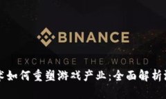 区块链技术如何重塑游戏产业：全面解