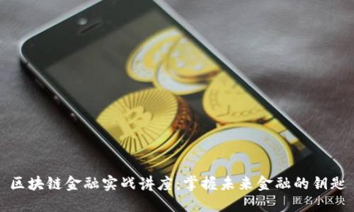 区块链金融实战讲座：掌握未来金融的钥匙