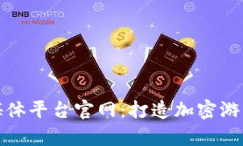 区块链游戏自媒体平台官网：打造加密游戏信息的聚集地