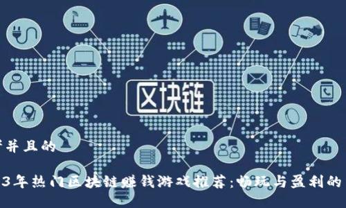 思考并且的

2023年热门区块链赚钱游戏推荐：畅玩与盈利的结合