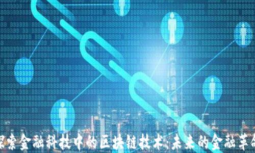 
探索金融科技中的区块链技术：未来的金融革命