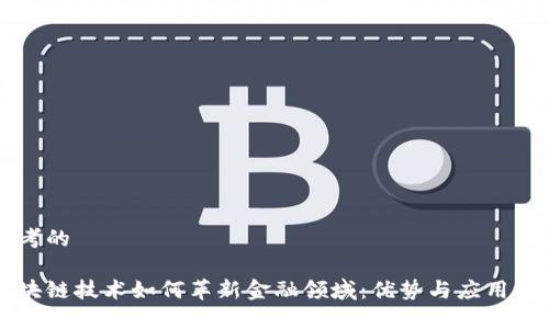 思考的

区块链技术如何革新金融领域：优势与应用解析