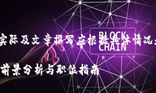 注意：以下内容为示例性质，实际及文章撰写应根据具体情况和最新内容进行调整和修改。

区块链研究院金融专业就业前景分析与职位指南