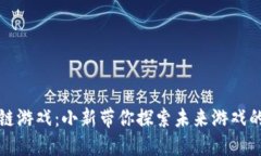 区块链游戏：小新带你探索未来游戏的