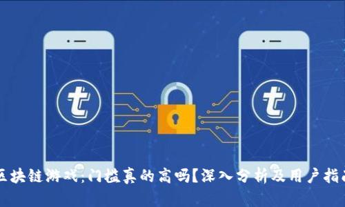 区块链游戏：门槛真的高吗？深入分析及用户指南