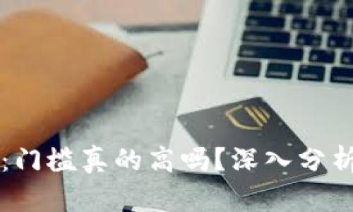 区块链游戏：门槛真的高吗？深入分析及用户指南