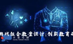 区块链游戏组合教案设计：创新教育的