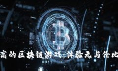 探索自由度高的区块链游戏：体验无与