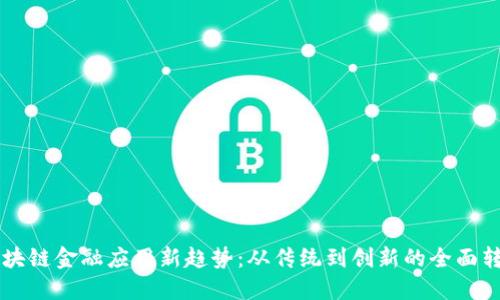区块链金融应用新趋势：从传统到创新的全面转型