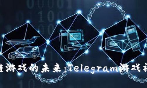 探索区块链游戏的未来：Telegram游戏社区的崛起