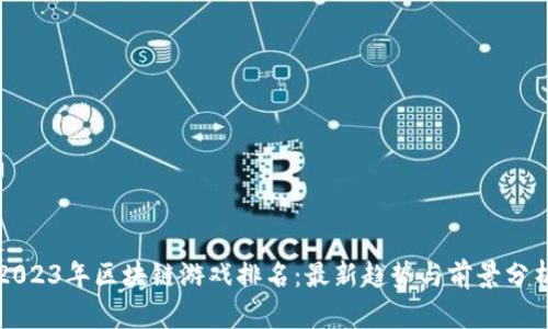 2023年区块链游戏排名：最新趋势与前景分析