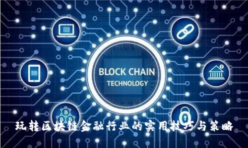 玩转区块链金融行业的实用技巧与策略