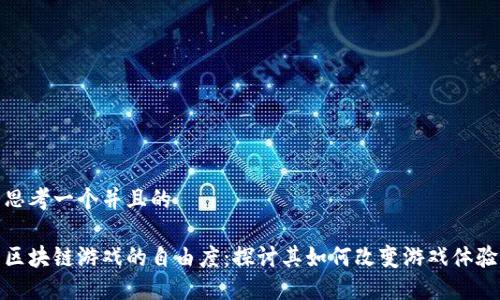 思考一个并且的

区块链游戏的自由度：探讨其如何改变游戏体验