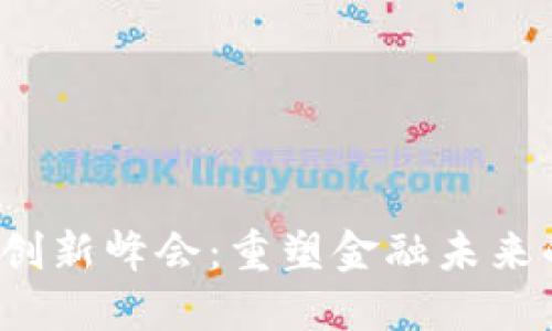 2023区块链金融创新峰会：重塑金融未来的关键技术与应用