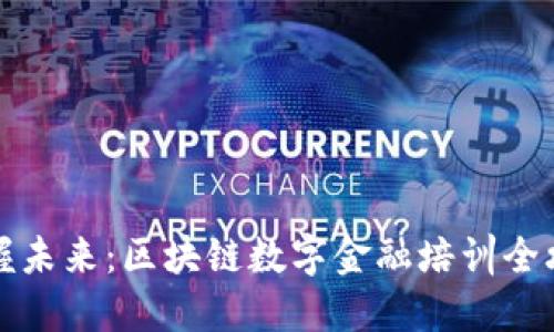 掌握未来：区块链数字金融培训全攻略