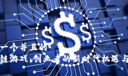 思考一个并且的  
区块链游戏：创业者的新时代机遇与挑战