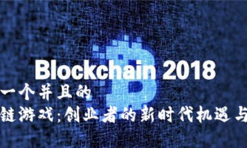 思考一个并且的  
区块链游戏：创业者的新时代机遇与挑战