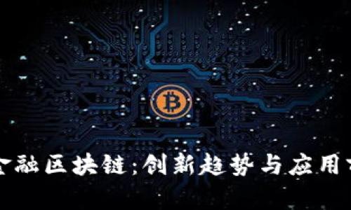 普洛斯金融区块链：创新趋势与应用前景分析