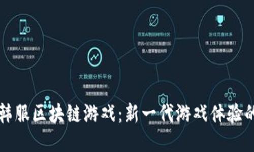 揭秘韩服区块链游戏：新一代游戏体验的未来