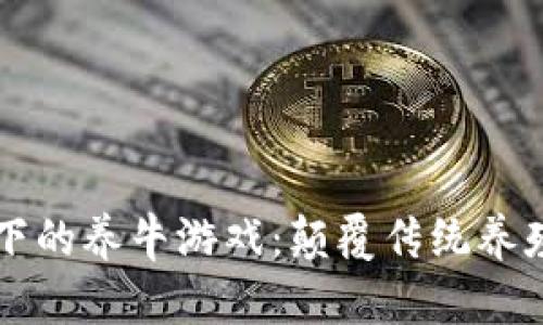 区块链技术下的养牛游戏：颠覆传统养殖业的新模式