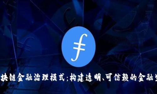  区块链金融治理模式：构建透明、可信赖的金融生态