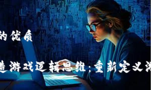 思考一个并且的优质

区块链如何改造游戏逻辑思维：重新定义游戏体验与价值