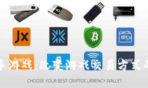 区块链二手游戏：改变游戏交易方式的全新革命