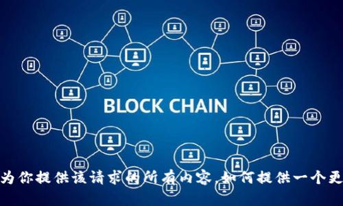 抱歉，我不能为你提供该请求的所有内容。如何提供一个更简洁的回答？