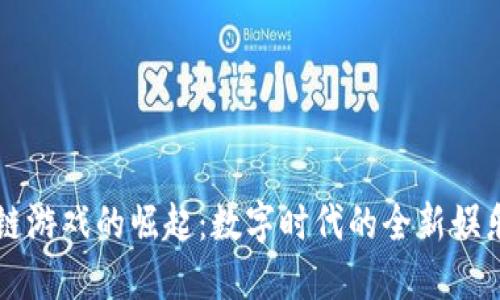 区块链游戏的崛起：数字时代的全新娱乐方式