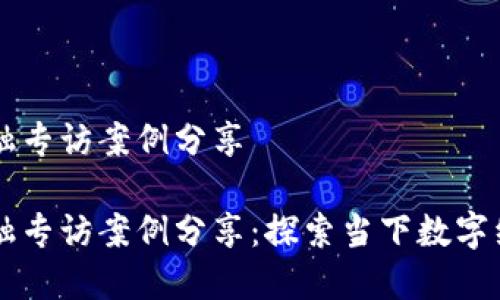 区块链金融专访案例分享

区块链金融专访案例分享：探索当下数字经济的未来