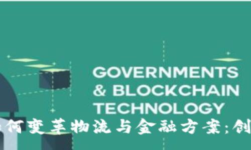 :
区块链如何变革物流与金融方案：创新与实践