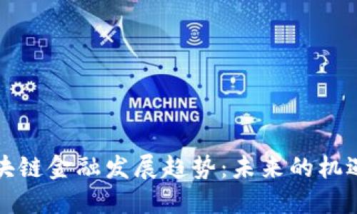 我国区块链金融发展趋势：未来的机遇与挑战