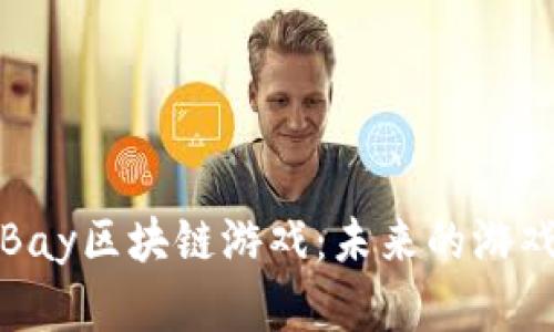 深入探索Bay区块链游戏：未来的游戏产业革命