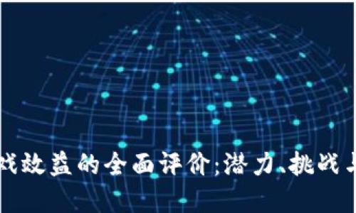 区块链游戏效益的全面评价：潜力、挑战与未来发展