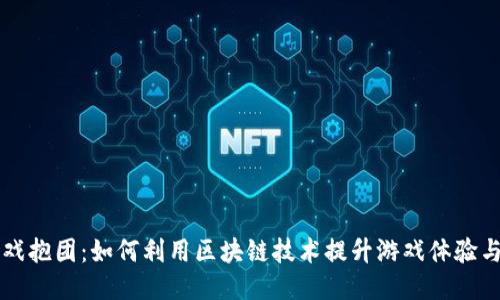 区块链游戏抱团：如何利用区块链技术提升游戏体验与社区互动