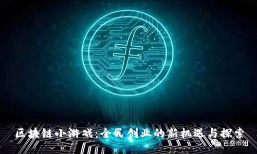 区块链小游戏：全民创业的新机遇与探索